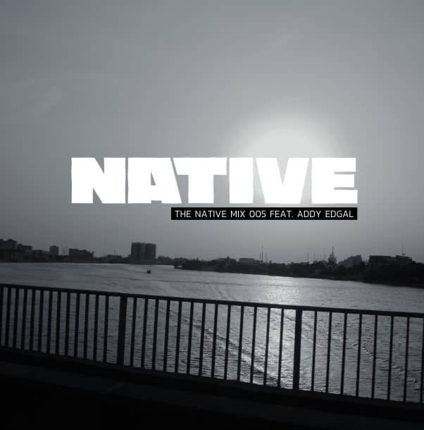 NATIVE Mix 005: Featuring Addy Edgal