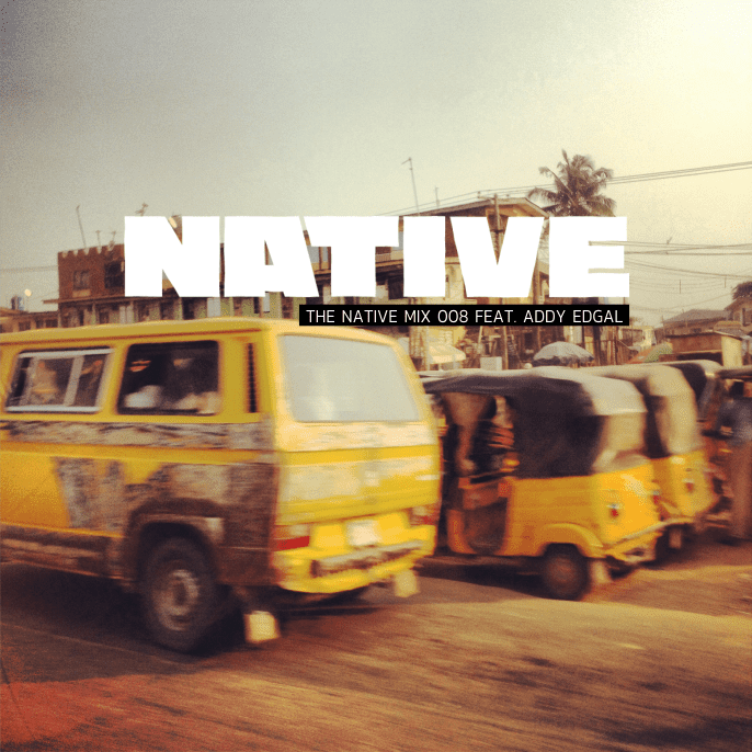 NATIVE Mix 008: featuring Addy Edgal