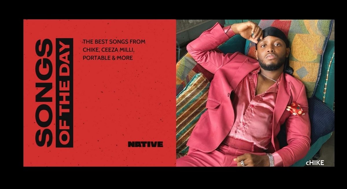 Songs of the Day: New Music from Chike, Ceeza Milli, Portable & more