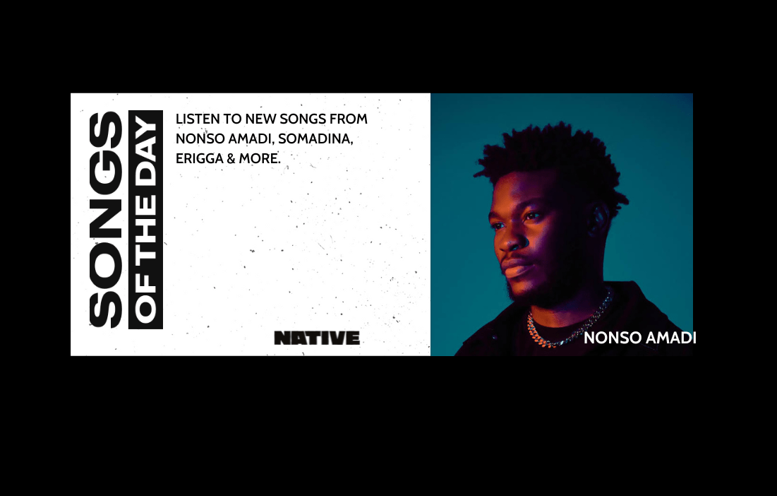 Songs Of The Day: New Music From Nonso Amadi, Somadina, Erigga & More