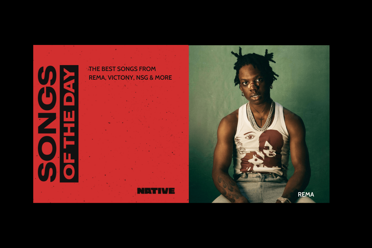 Songs Of The Day: New Music From Rema, Victony, NSG & More