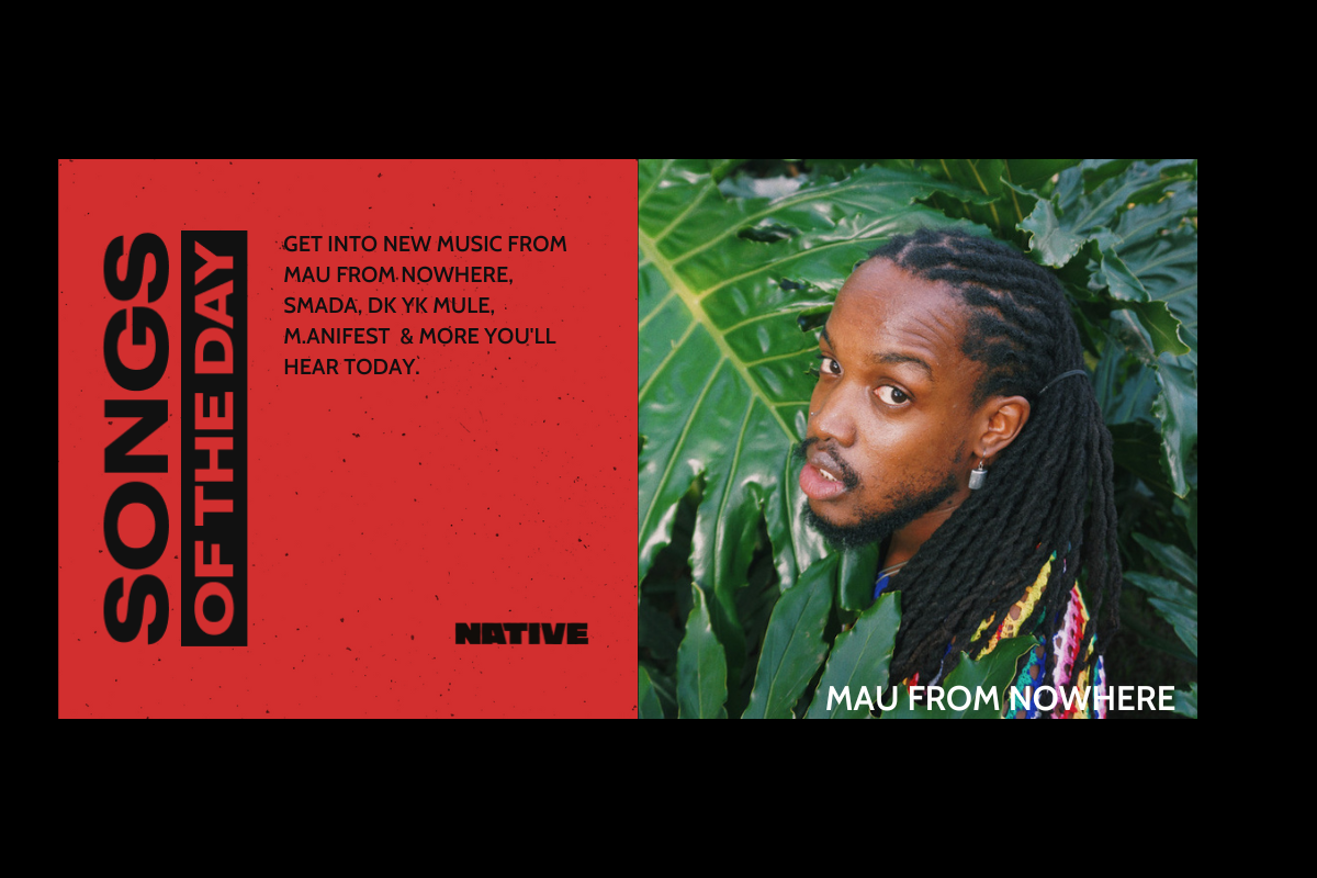 Songs Of The Day: New Music From mau from nowhere, M.anifest, Smada & More