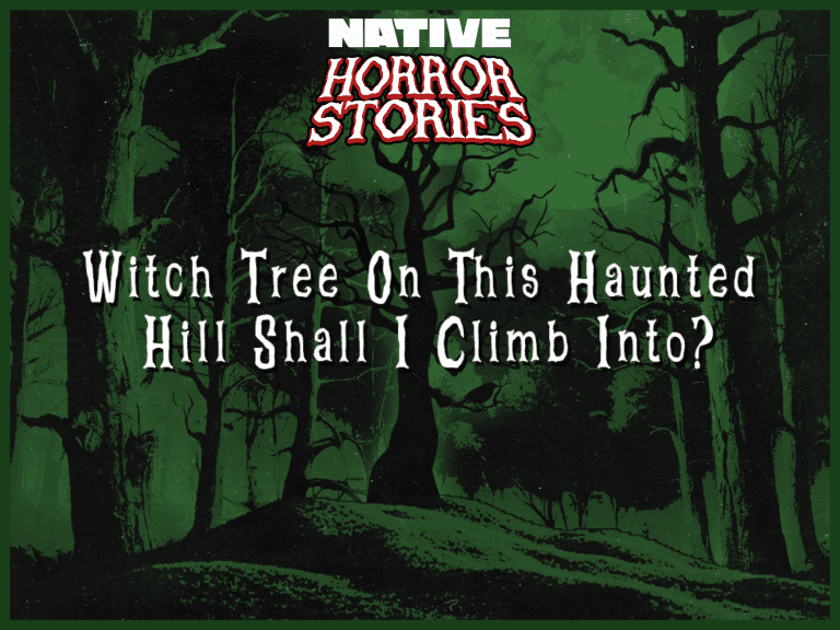 NATIVE HORROR STORIES: Witch Tree On This Haunted Hill Shall I Climb Into?