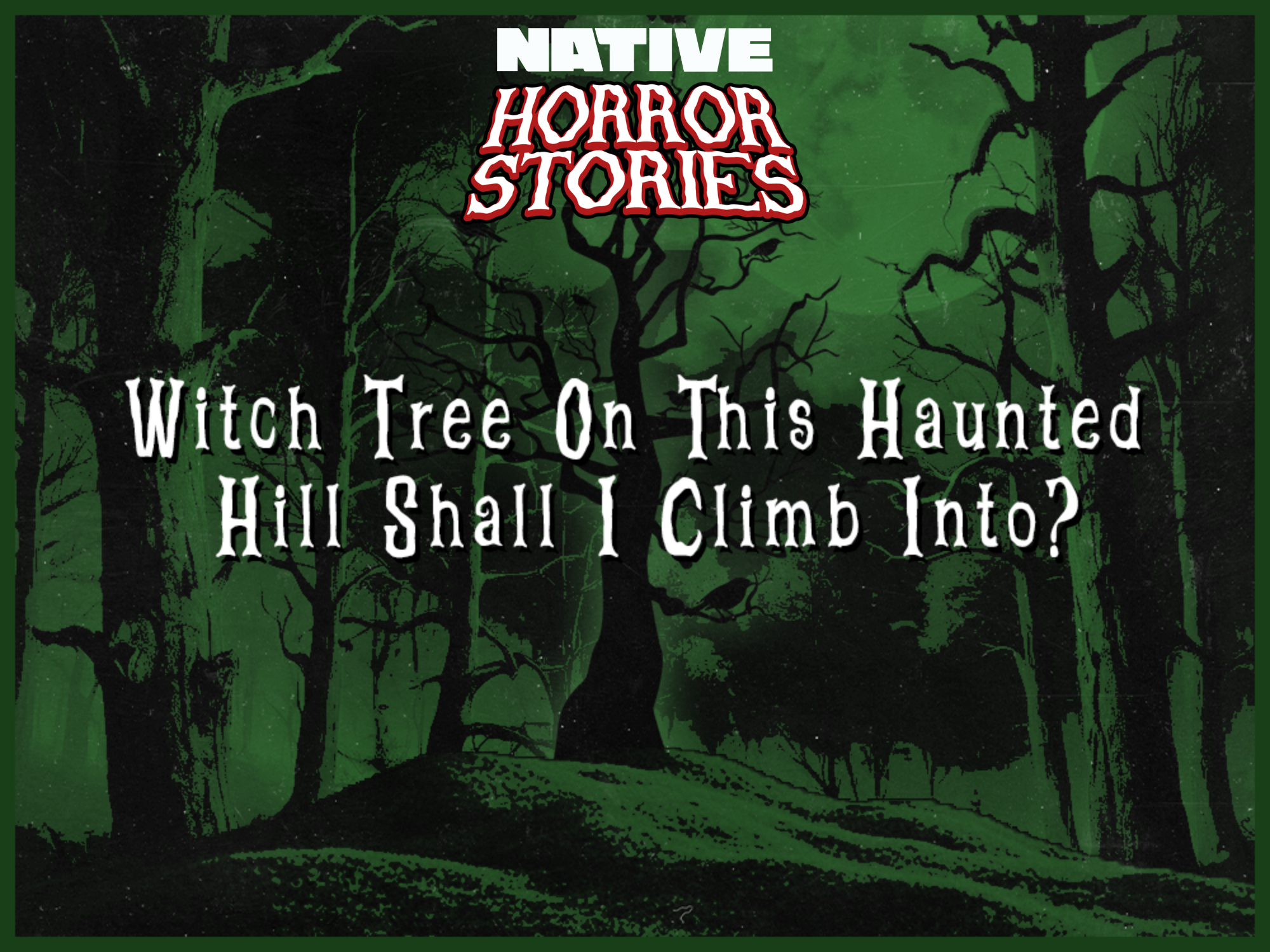 NATIVE HORROR STORIES: Witch Tree On This Haunted Hill Shall I Climb Into?